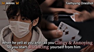 When he calls you clingy amp annoying so you start distancing yourself Taehyung Oneshot taehyungff [upl. by Leda259]