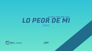 Lo Peor De Mi REMIX  Jay Kalyl feat Onell Díaz [upl. by Peggi]