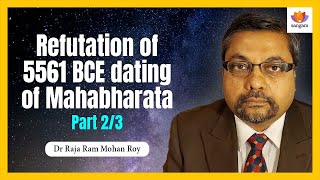 Refutation of 5561 BCE dating of Mahabharata Pt 2  Dr Raja Ram Mohan Roy  SangamTalks [upl. by Laekim]