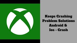 How to Fix Xbox app Keeps Crashing Problem Solutions Android amp Ios  Xbox app Crashing [upl. by Nylegna335]