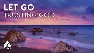 LET GO Trusting God Overcome Anxiety With Jesus [upl. by Ecilegna86]