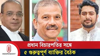 প্রধান বিচারপতির সঙ্গে কী নিয়ে আলোচনা করেছেন রাষ্ট্রের ৫ গুরুত্বপূর্ণ ব্যক্তি  Independent TV [upl. by Annah]