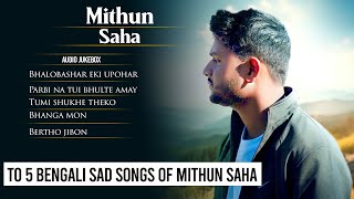 Top 5 Bengali Sad Songs Of Mithun Saha  Audio Jukebox  Live Stream [upl. by Ysnat]