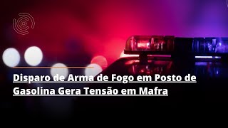 Disparo de Arma de Fogo em Posto de Gasolina Gera Tensão em Mafra [upl. by Ennoira]