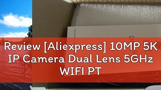 Review Aliexpress 10MP 5K IP Camera Dual Lens 5GHz WIFI PTZ Outdoor Wireless Surveillance Camera [upl. by Ailaza]