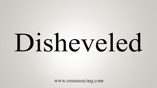 How To Say Disheveled [upl. by Eisset]