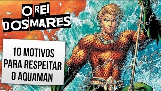 10 MOTIVOS PARA RESPEITAR O AQUAMAN  Vlog 18  Ei Nerd [upl. by Tamarra215]