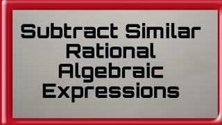 Subtract Similar Rational algebraic expressions [upl. by Phelan]