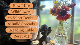 How I Use Wildflowers to Select Decks and Build Spreads Reading Table Reset 1 🌿 [upl. by Laeynad]