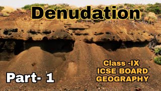 Denudation part 1class  IX  Geography ICSE BOARD [upl. by Dolph]