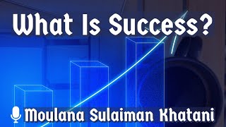 What Is Success  Moulana Sulaiman Khatani [upl. by Holtz378]