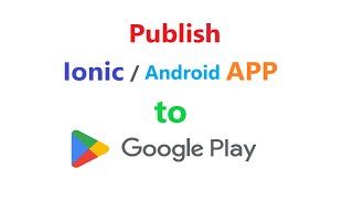 Publish Ionic or any android app to Google Play Store [upl. by Ondrea]