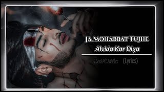 Ja Mohabbat Tujhe Alvida Kar Diya  New Broken Heart Sad Song 💔 Lyrics  Lofi Mix  Sahir Ali Bagga [upl. by Jaban]