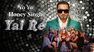 Yai Re  Honey Singh  Yo Yo Honey Singh  New Song 2023  New Year Party Hit Song [upl. by Ranson]