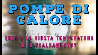 POMPE DI CALORE QUALE LA GIUSTA TEMPERATURA DI RISCALDAMENTO [upl. by Yrrehs823]