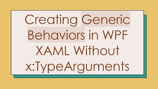 Creating Generic Behaviors in WPF XAML Without xTypeArguments [upl. by Lexi]