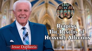 Jesse Duplantis Full Sermons  Reaping The Results of Heavenly Affection [upl. by Felicio]