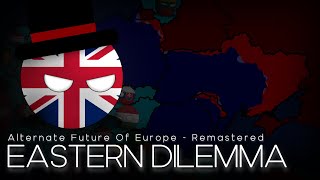 Alternate Future Of Europe REMASTERED  Eastern Dilemma [upl. by Grefe]