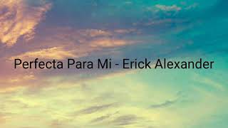 Perfecta Para Mi  Erick Alexander [upl. by Winther]