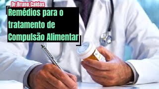 Remédios para o tratamento de Compulsão Alimentar [upl. by Bevvy465]