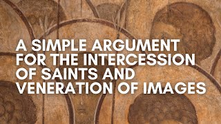 A Simple Argument for the Intercession of Saints and the Veneration of Images [upl. by Ratna426]