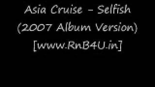 Asia Cruise  Selfish 2007 Album Version wwwRnB4Uin [upl. by Aynos316]