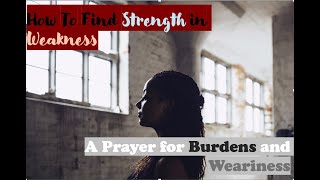 Finding Strength in Weakness A Prayer for Burdens amp Weariness [upl. by Ahsiyt317]