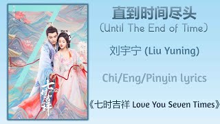 直到时间尽头 Until The End of Time  刘宇宁 Liu Yuning《七时吉祥 Love You Seven Times》ChiEngPinyin lyrics [upl. by Kuth]