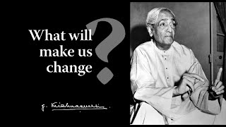 What will make us change  Krishnamurti [upl. by Beaumont632]