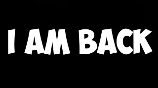 I am back [upl. by Yrad]