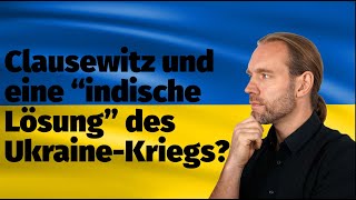 Ukraine Special 5 Clausewitz und eine quotindische Lösungquot für den UkraineKrieg [upl. by Sirrep]