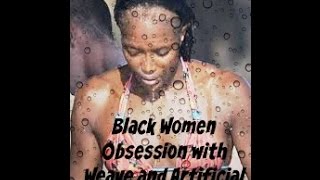 Black Women Obsession With Weave amp Artificial Hair [upl. by Annairam789]