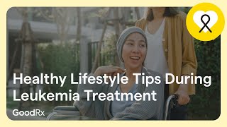 Tips to Maintain a Healthy Lifestyle During Leukemia Treatment  GoodRx [upl. by Ecitsuj27]