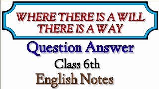 Where There Is a Will There Is a Way Question and Answer। Unit  6। English Notes [upl. by Naujtna588]