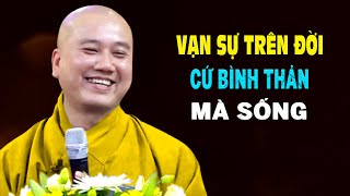 Cứ Sống Tốt Mọi Việc Trên Đời Cứ BÌNH THẢN Mà Đón Nhận  Pháp Thoại Thầy Thích Pháp Hòa [upl. by Miett770]