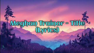 Meghan Trainor  Title Lyrics [upl. by Casilde]