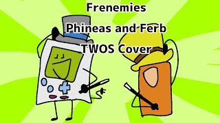 Frenemies Phineas And Ferb TWOS Cover [upl. by Inava]