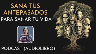 sana tus ANTEPASADOS para SANAR TU VIDA  PODCAST Audiolibro completo en español [upl. by Wait260]