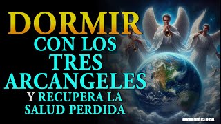 DORMIR CON LOS TRES ARCANGELES Y RECUPERA LA SALUD PERDIDA ¡¡PRUEBALO [upl. by Goodrow]