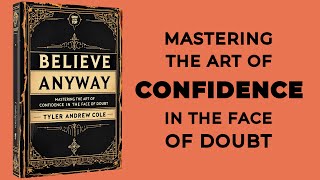 Believe Anyway Mastering The Art Of Confidence In The Face Of Doubt Audiobook [upl. by Inerney472]