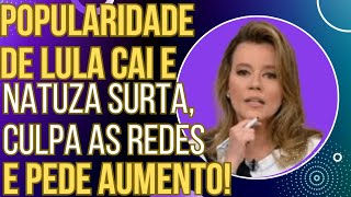 ELA PIROU popularidade de Lula cai Natuza surta culpa as redes e pede aumento ao vivo [upl. by Ayikaz292]