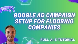 StepByStep Google Ad Campaign Build For Flooring Businesses 2024  AZ Tutorial  SECRET METHOD [upl. by Godred405]