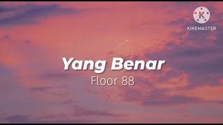 Yang Benar  Floor 88 lirik [upl. by Idolla]