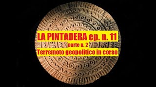 La Pintadera ep n 11 parte n 2 Terremoto geopolitico in corso [upl. by Inalak]