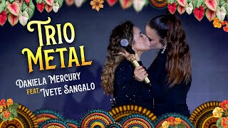 Daniela Mercury e Ivete Sangalo  Trio Metal  40 Anos de Axé Ao Vivo Na Apoteose [upl. by Jabon]