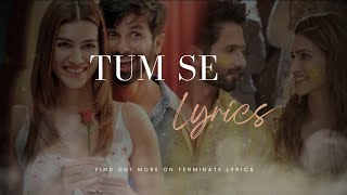 Tum Se LYRICS  Varun Jain  Raghav Chaitanya TBMAUJ  Shahid Kapoor Kriti Sanon Sachin Jigar [upl. by Marchak865]