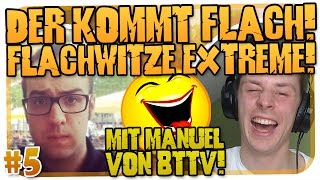 DER KOMMT FLACH 5  FLACHWITZE EXTREM MIT MANUEL VON BTTV HD [upl. by Elleunamme]