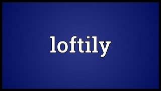 Loftily Meaning [upl. by Swope]