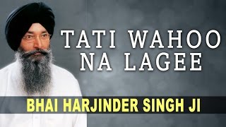 Bhai Harjinder Singh  Tati Wahoo Na Lagee  Jug Jug Satguru Dhrey Avtaari [upl. by Namyw]