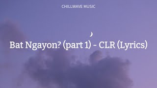 Bat Ngayon part 1  CLR Lyrics [upl. by Matti]